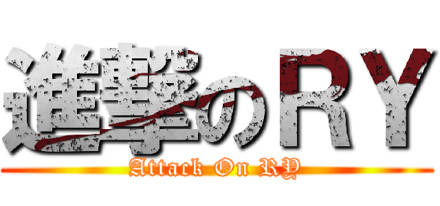 進撃のＲＹ (Attack On RY)