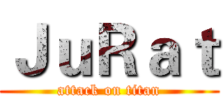 ＪｕＲａｔ (attack on titan)