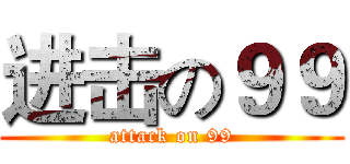 进击の９９ (attack on 99)