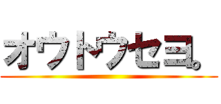 オウトウセヨ。 ()