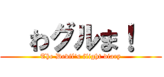   わグルま！   (The Devil\'s flight diary)