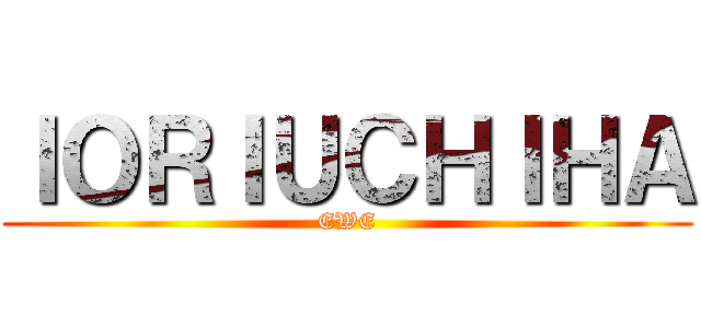 ＩＯＲＩＵＣＨＩＨＡ (EWE)