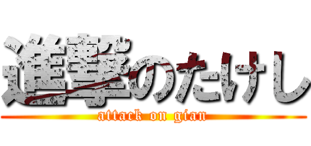 進撃のたけし (attack on gian)