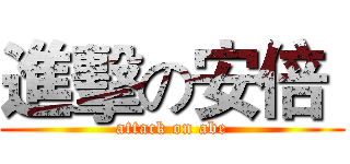 進擊の安倍  (attack on abe)