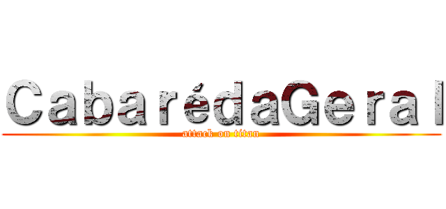 ＣａｂａｒéｄａＧｅｒａｌ (attack on titan)