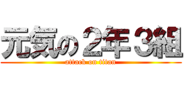 元気の２年３組 (attack on titan)