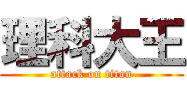 理科大王 (attack on titan)