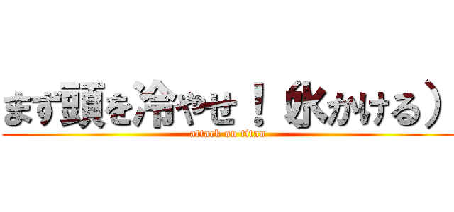 まず頭を冷やせ！（水かける） (attack on titan)