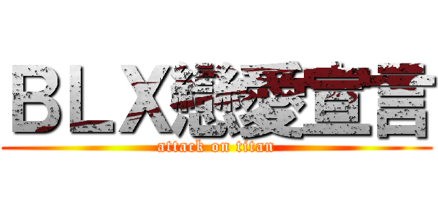 ＢＬＸ戀愛宣言 (attack on titan)