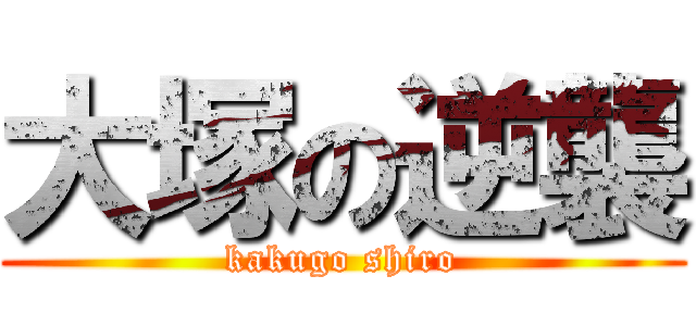 大塚の逆襲 (kakugo shiro)