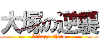 大塚の逆襲 (kakugo shiro)