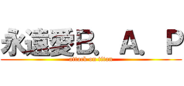 永遠愛Ｂ．Ａ．Ｐ (attack on titan)