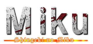 Ｍｉｋｕ (Shingeki no Miku )