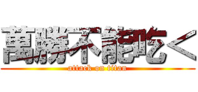 萬勝不能吃＜ (attack on titan)