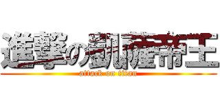 進撃の凱薩帝王 (attack on titan)