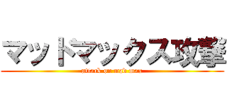 マッドマックス攻撃 (attack on mad max)