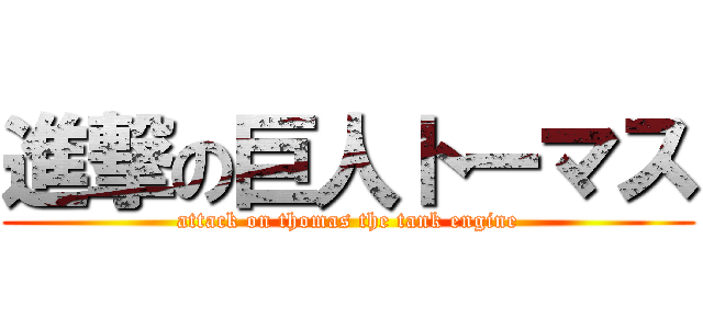 進撃の巨人トーマス (attack on thomas the tank engine)