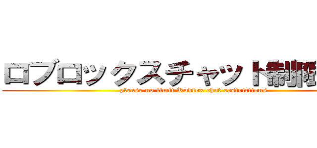 ロブロックスチャット制限なくせ (please no limit Roblox chat restrictions)