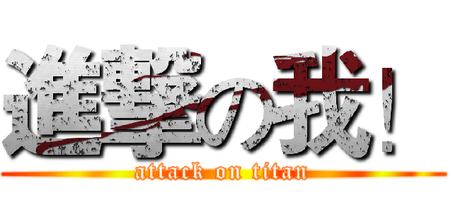 進撃の我！ (attack on titan)