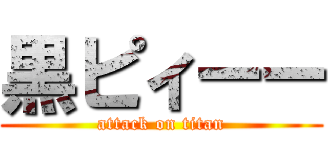 黒ピィーー (attack on titan)
