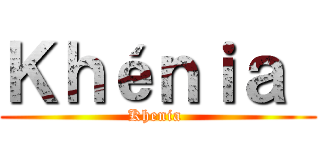 Ｋｈéｎｉａ  (Khenia )
