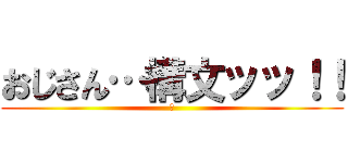 おじさん…構文ッッ！！ (　)