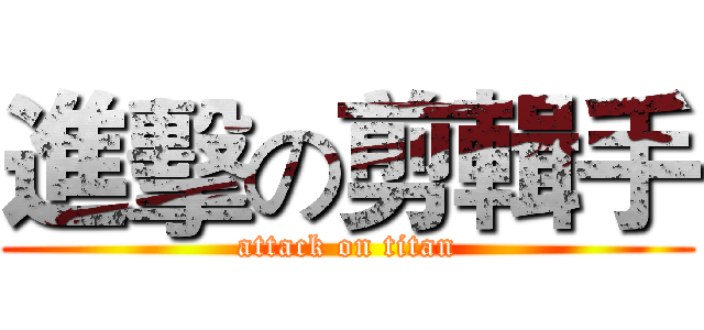 進擊の剪輯手 (attack on titan)