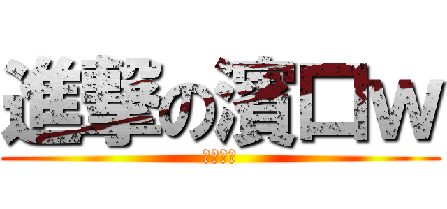 進撃の濱口ｗ (白井飛向)