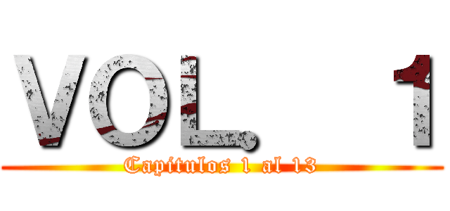 ＶＯＬ． １ (Capitulos 1 al 13)