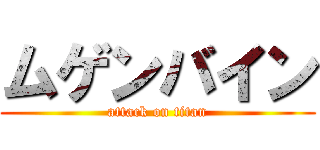 ムゲンバイン (attack on titan)