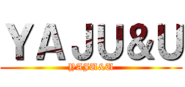 ＹＡＪＵ＆Ｕ (YAJU&U)