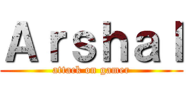 Ａｒｓｈａｌ (attack on gamer)