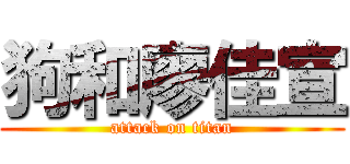 狗和廖佳宣 (attack on titan)