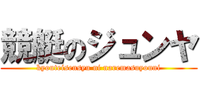 競艇のジュンヤ (kyouteisensyu ni naremasuyouni)