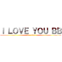Ｉ ＬＯＶＥ ＹＯＵ ＢＢ (llk     kwy)