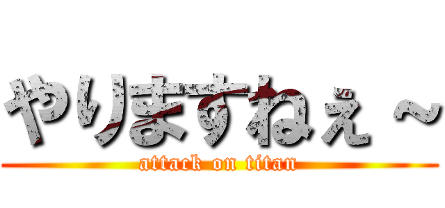 やりますねぇ～ (attack on titan)