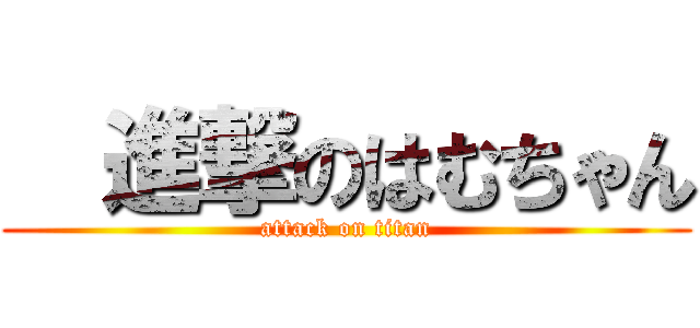  進撃のはむちゃん (attack on titan)