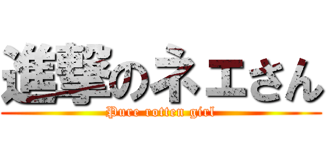 進撃のネェさん (Pure rotten girl)