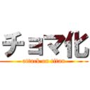 チョマ化 (attack on titan)