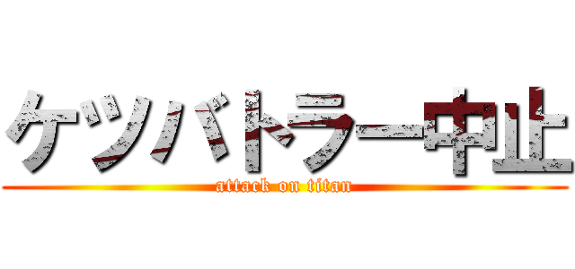 ケツバトラー中止 (attack on titan)