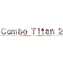 Ｃｏｍｂｏ Ｔｉｔａｎ ２ ()