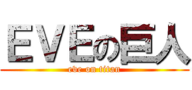 ＥＶＥの巨人 (eve on titan)