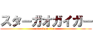 スターガオガイガー (attack on titan)
