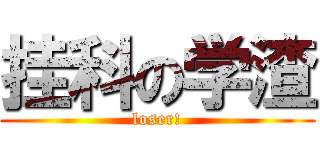 挂科の学渣 (loser!)