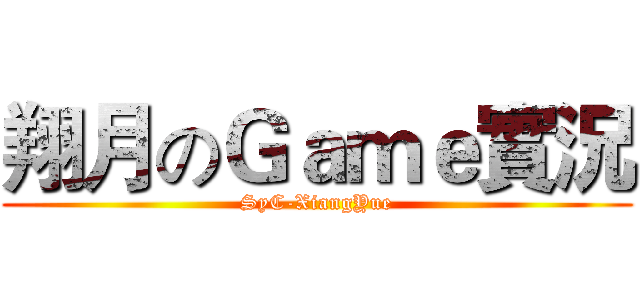 翔月のＧａｍｅ實況 (SyC-XiangYue)