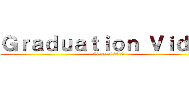 Ｇｒａｄｕａｔｉｏｎ Ｖｉｄｅｏ (Class of 2019)