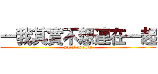 一我其實不想連在一起 (attack on titan)