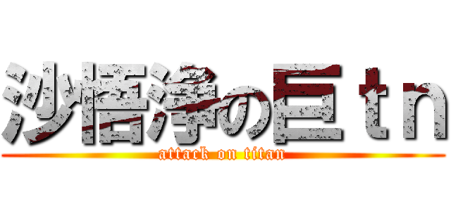 沙悟浄の巨ｔｎ (attack on titan)