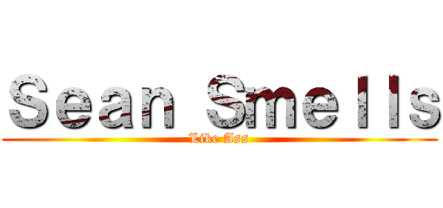Ｓｅａｎ Ｓｍｅｌｌｓ (Like Ass)