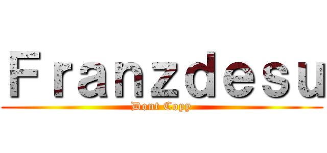 Ｆｒａｎｚｄｅｓｕ (Dont Copy)